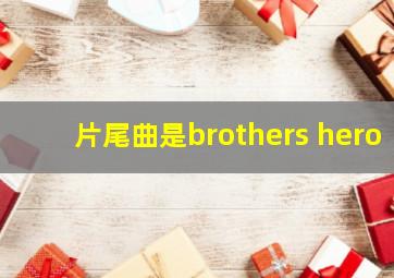 片尾曲是brothers hero